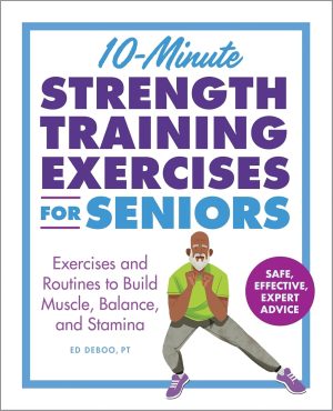 10-Minute Strength Training Exercises for Seniors: Exercises and Routines to Build Muscle,...