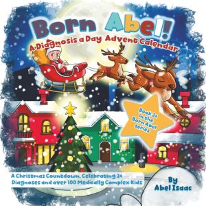 A Diagnosis a Day Advent Calendar: A Christmas Countdown Celebrating 24 Diagnoses and Over 100 Medically Complex Kids (Born Abel Ser.)